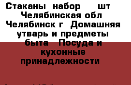 Стаканы (набор - 6 шт.) - Челябинская обл., Челябинск г. Домашняя утварь и предметы быта » Посуда и кухонные принадлежности   